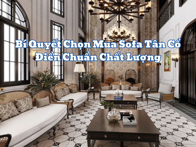 Bí Quyết Chọn Mua Sofa Tân Cổ Điển Chuẩn Chất Lượng, Tránh Hàng Kém